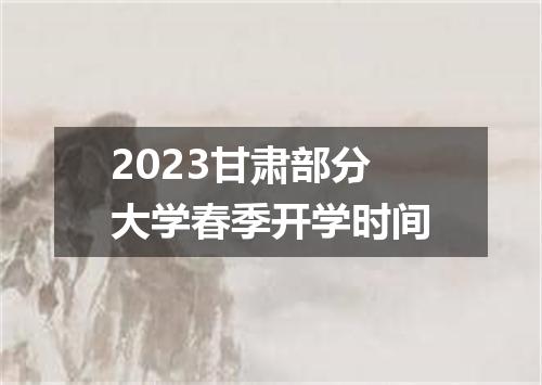 2023甘肃部分大学春季开学时间