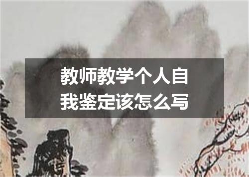教师教学个人自我鉴定该怎么写