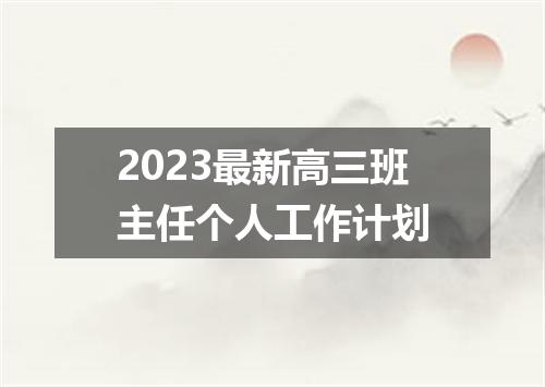 2023最新高三班主任个人工作计划