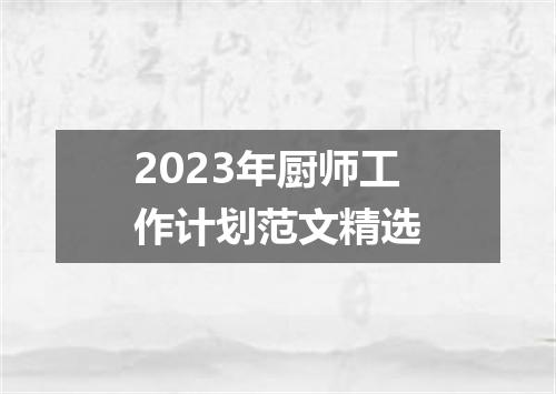 2023年厨师工作计划范文精选