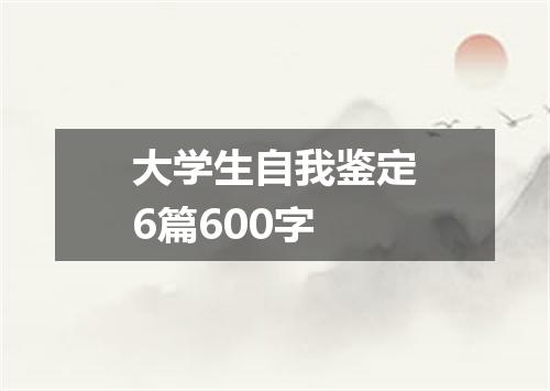 大学生自我鉴定6篇600字