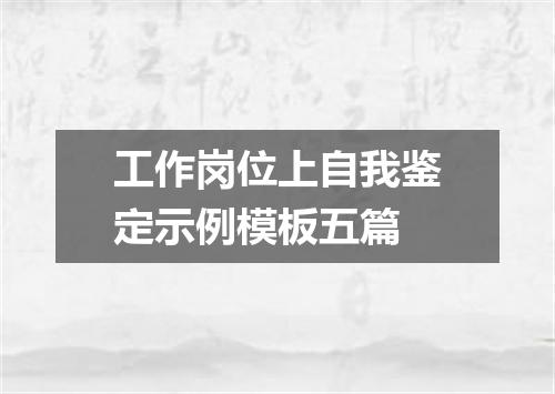 工作岗位上自我鉴定示例模板五篇