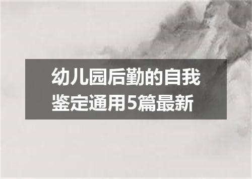 幼儿园后勤的自我鉴定通用5篇最新