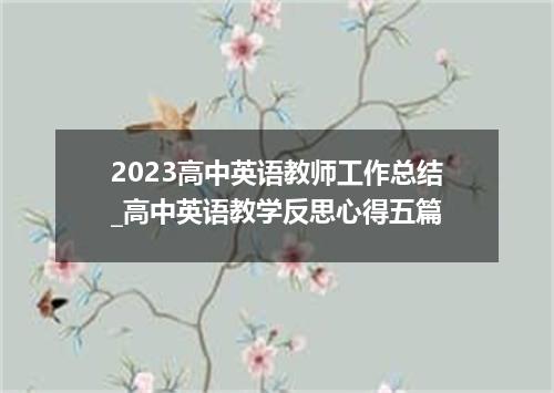 2023高中英语教师工作总结_高中英语教学反思心得五篇