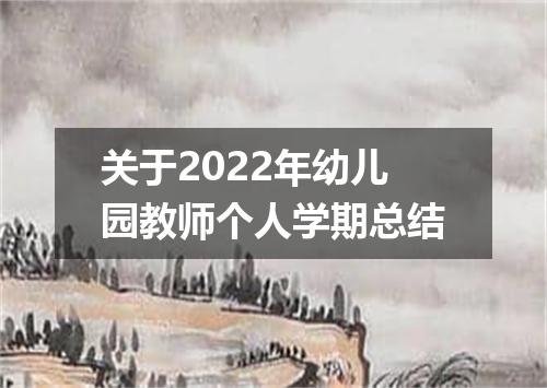 关于2022年幼儿园教师个人学期总结