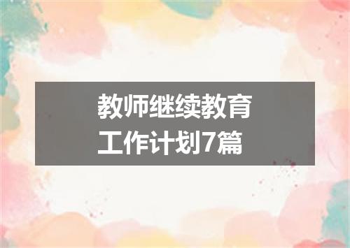 教师继续教育工作计划7篇