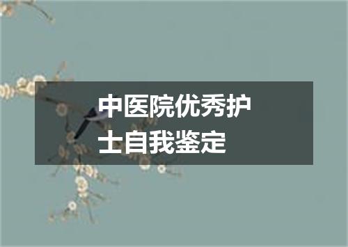 中医院优秀护士自我鉴定