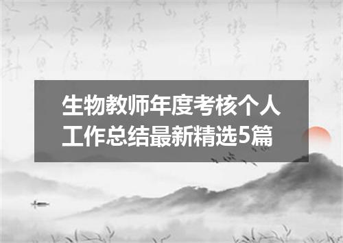 生物教师年度考核个人工作总结最新精选5篇