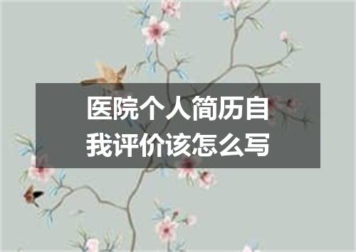 医院个人简历自我评价该怎么写