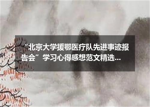 “北京大学援鄂医疗队先进事迹报告会”学习心得感想范文精选5篇