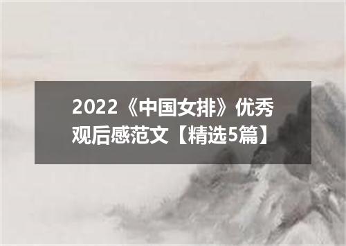 2022《中国女排》优秀观后感范文【精选5篇】