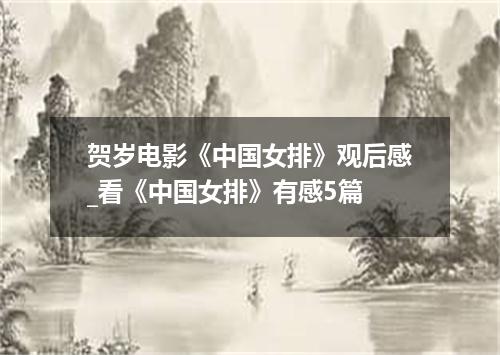 贺岁电影《中国女排》观后感_看《中国女排》有感5篇