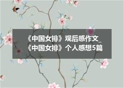 《中国女排》观后感作文_《中国女排》个人感想5篇