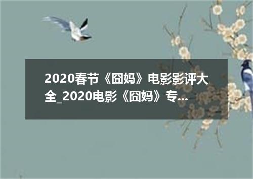 2020春节《囧妈》电影影评大全_2020电影《囧妈》专业影评精彩点评集锦