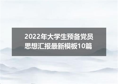 2022年大学生预备党员思想汇报最新模板10篇
