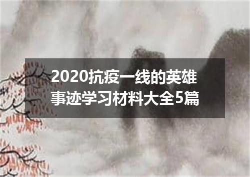 2020抗疫一线的英雄事迹学习材料大全5篇