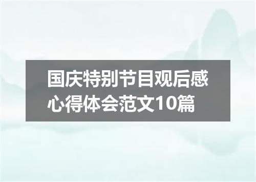 国庆特别节目观后感心得体会范文10篇