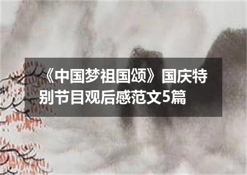 《中国梦祖国颂》国庆特别节目观后感范文5篇