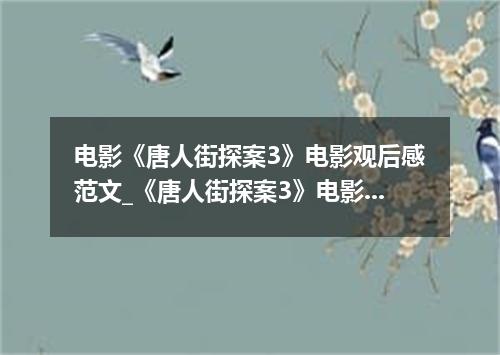 电影《唐人街探案3》电影观后感范文_《唐人街探案3》电影观后感精选范文