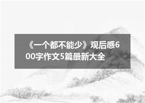 《一个都不能少》观后感600字作文5篇最新大全