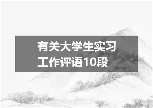 有关大学生实习工作评语10段