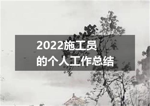 2022施工员的个人工作总结