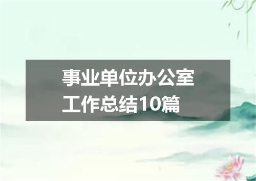 事业单位办公室工作总结10篇