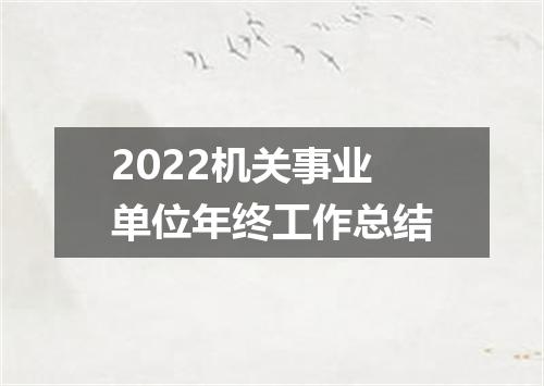 2022机关事业单位年终工作总结