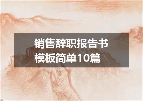销售辞职报告书模板简单10篇