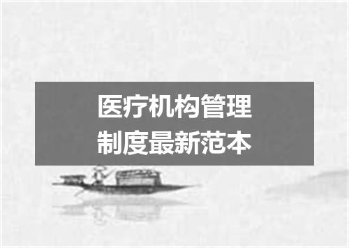 医疗机构管理制度最新范本