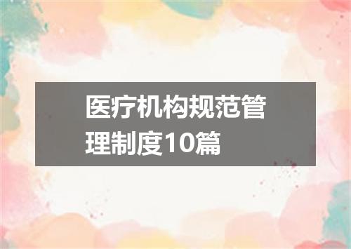 医疗机构规范管理制度10篇
