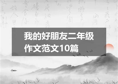 我的好朋友二年级作文范文10篇