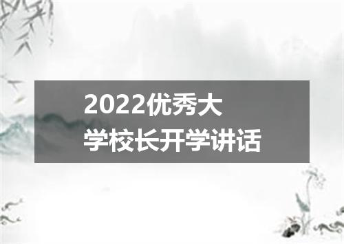 2022优秀大学校长开学讲话