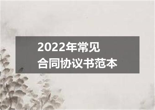2022年常见合同协议书范本
