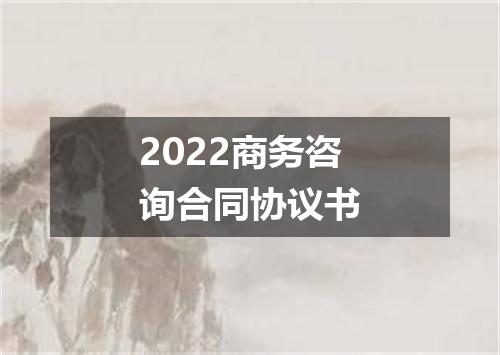 2022商务咨询合同协议书
