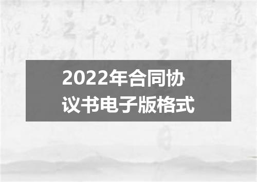 2022年合同协议书电子版格式