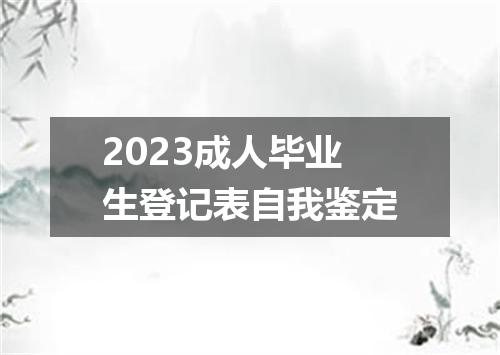 2023成人毕业生登记表自我鉴定