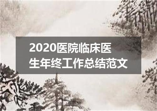 2020医院临床医生年终工作总结范文