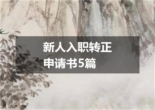 新人入职转正申请书5篇