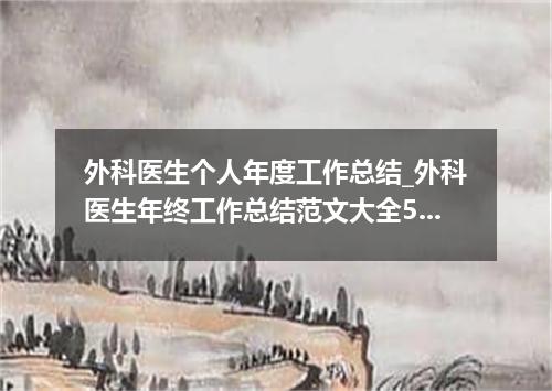 外科医生个人年度工作总结_外科医生年终工作总结范文大全5篇