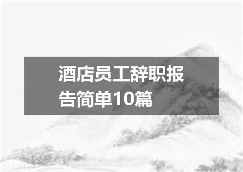 酒店员工辞职报告简单10篇