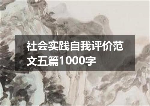 社会实践自我评价范文五篇1000字