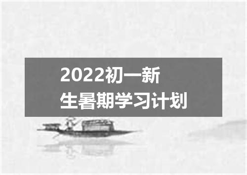 2022初一新生暑期学习计划