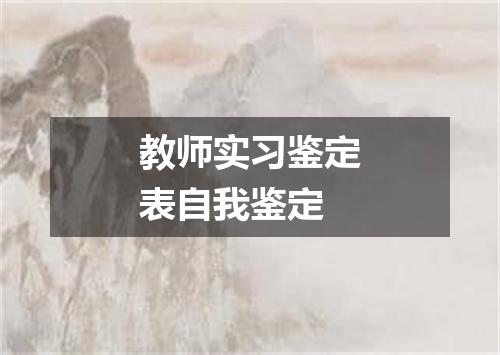 教师实习鉴定表自我鉴定