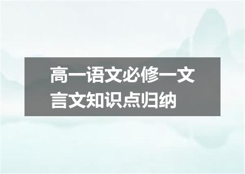 高一语文必修一文言文知识点归纳