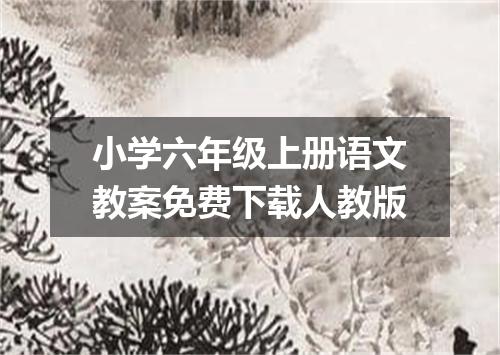 小学六年级上册语文教案免费下载人教版