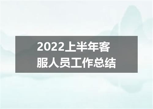 2022上半年客服人员工作总结