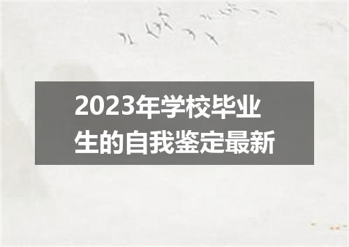 2023年学校毕业生的自我鉴定最新