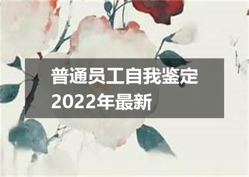 普通员工自我鉴定2022年最新