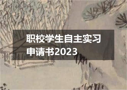 职校学生自主实习申请书2023